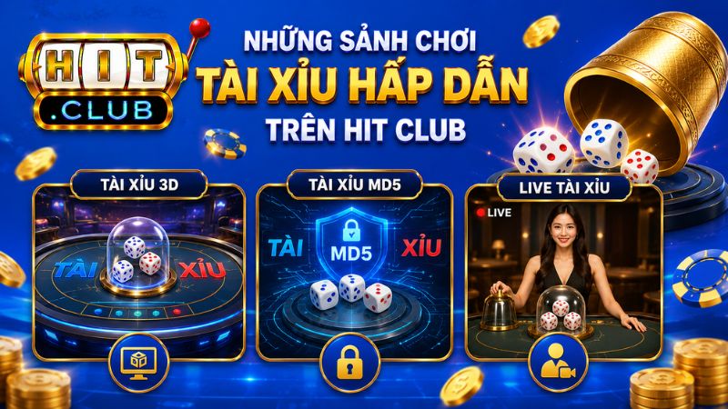 Những sảnh chơi Tài Xỉu hấp dẫn trên HIT CLUB